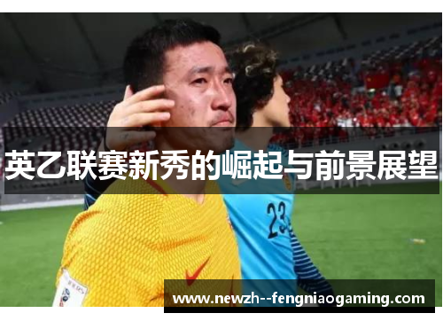 英乙联赛新秀的崛起与前景展望