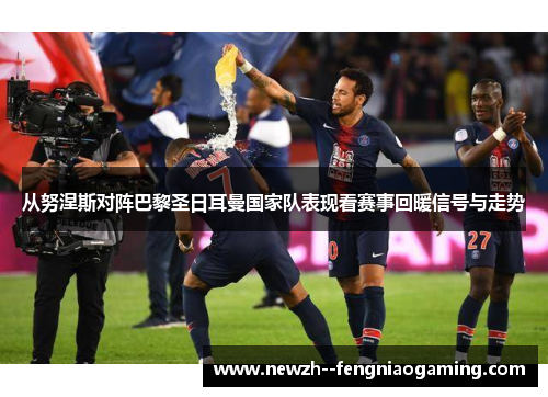 从努涅斯对阵巴黎圣日耳曼国家队表现看赛事回暖信号与走势