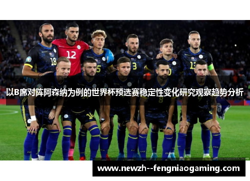 以B席对阵阿森纳为例的世界杯预选赛稳定性变化研究观察趋势分析