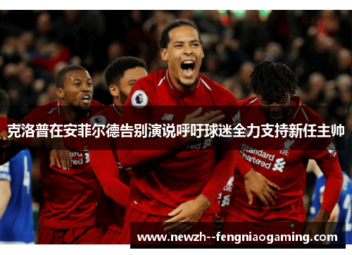 克洛普在安菲尔德告别演说呼吁球迷全力支持新任主帅 克洛普在安菲尔德告别演说呼吁球迷全力支持新任主帅