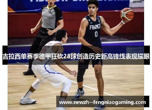 吉拉西单赛季德甲狂砍28球创造历史新高锋线表现耀眼 吉拉西单赛季德甲狂砍28球创造历史新高锋线表现耀眼