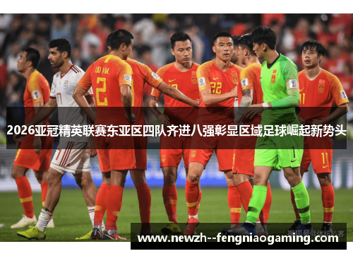 2026亚冠精英联赛东亚区四队齐进八强彰显区域足球崛起新势头